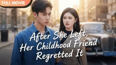 [ENG  SUB] After She Left, Her Childhood Friend Regretted It | Full #cdrama - Videoclip.bg