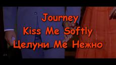 Journey •♥• Kiss Me Softly •♥• Целуни Ме Нежно (｡◕‿◕｡) Превод - Videoclip.bg