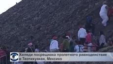 Хиляди посрещнаха пролетното равноденствие в Теотихуакан, Мексико - Videoclip.bg