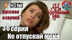 Не отпускай меня 36 серия русская озвучка (2018)от ilyas2551  : Эсенгюль Айпек, Эмрах Акдуман, - Videoclip.bg