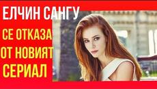 ЕЛЧИН САНГУ се отказа от новият сериал „Душевни обиди”! - Videoclip.bg