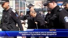 Районният съд остави в ареста бизнесмен задържан за насилие срещу дъщеря си - Videoclip.bg