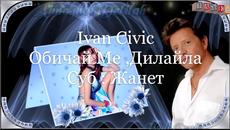 Обичаѝ Ме, Дилаѝла - Ivan Civic / Превод / - Videoclip.bg