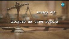 Съдебен спор - Епизод 602 - Съседът ни спря водата (17.02.2019) - Videoclip.bg