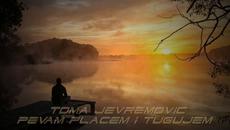 Toma Jevremovic - Pevam placem i tugujem - Videoclip.bg