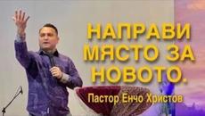 Пастор Енчо Христов  -" Направи място за новото" - Videoclip.bg