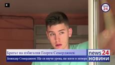 Братът на избягалия Георги Семерджиев: Ще си научи урока, ще влезе в затвора - Videoclip.bg