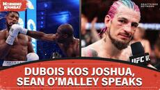 Dubois KOs AJ, Sean O'Malley Speaks Out, Dana Back In Boxing | Full Episode | Morning Kombat - Videoclip.bg