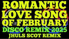 ROMANTIC LOVE SONG OF FEBRUARY ( DISCO REMIX 2025 ) JHULS SCOT REMIX - Videoclip.bg