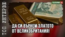 Да си върнем 41-те тона злато в България и златодобивните фирми да ни плащат в злато! - Videoclip.bg